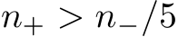  n+ > n−/5