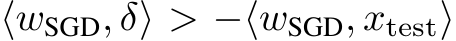  ⟨wSGD, δ⟩ > −⟨wSGD, xtest⟩
