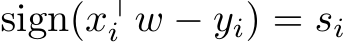  sign(x⊤i w − yi) = si