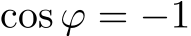  cos ϕ = −1