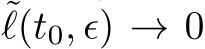 ˜ℓ(t0, ϵ) → 0