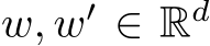  w, w′ ∈ Rd