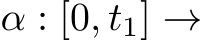  α : [0, t1] →