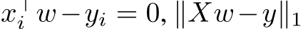  x⊤i w−yi = 0, ∥Xw−y∥1