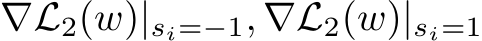  ∇L2(w)|si=−1, ∇L2(w)|si=1