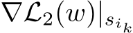  ∇L2(w)|sik