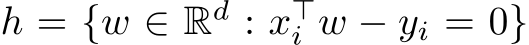  h = {w ∈ Rd : x⊤i w − yi = 0}