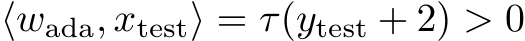  ⟨wada, xtest⟩ = τ(ytest + 2) > 0