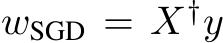  wSGD = X†y
