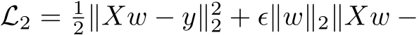  L2 = 12∥Xw − y∥22 + ϵ∥w∥2∥Xw −