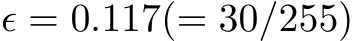 ϵ = 0.117(= 30/255)