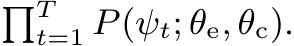 �Tt=1 P(ψt; θe, θc).