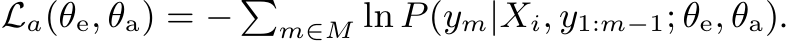 La(θe, θa) = − �m∈M ln P(ym|Xi, y1:m−1; θe, θa).