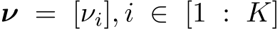  ν = [νi], i ∈ [1 : K]