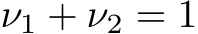  ν1 + ν2 = 1