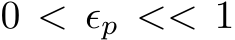  0 < ϵp << 1