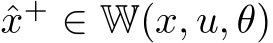  ˆx+ ∈ W(x, u, θ)