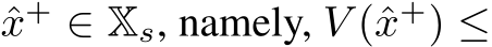  ˆx+ ∈ Xs, namely, V (ˆx+) ≤