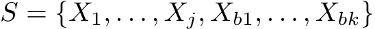  S = {X1, . . . , Xj, Xb1, . . . , Xbk}