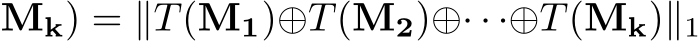  Mk) = ∥T(M1)⊕T(M2)⊕· · ·⊕T(Mk)∥1