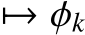  �→ φk