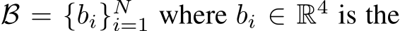  B = {bi}Ni=1 where bi ∈ R4 is the