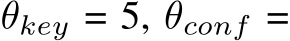  θkey = 5, θconf =