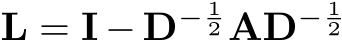  L = I − D− 12 AD− 12