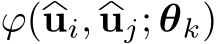  ϕ(u�i, u�j; θk)