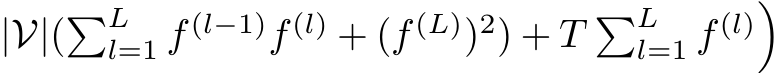 |V|(�Ll=1 f (l−1)f (l) + (f (L))2) + T �Ll=1 f (l)�