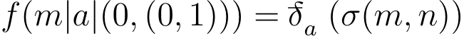  f(m|a|(0, (0, 1))) = −δa (σ(m, n))