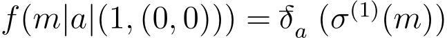  f(m|a|(1, (0, 0))) = −δa (σ(1)(m))