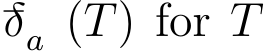 −δa (T) for T