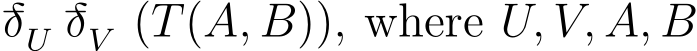 −δU−δV (T(A, B)), where U, V, A, B