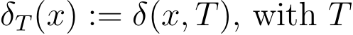  δT(x) := δ(x, T), with T