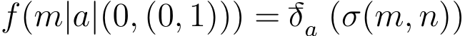  f(m|a|(0, (0, 1))) = −δa (σ(m, n))