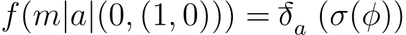  f(m|a|(0, (1, 0))) = −δa (σ(φ))