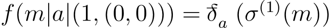  f(m|a|(1, (0, 0))) = −δa (σ(1)(m))