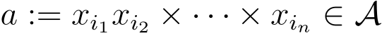  a := xi1xi2 × · · · × xin ∈ A