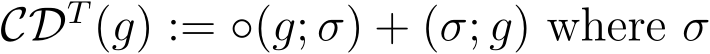 CDT(g) := ◦(g; σ) + (σ; g) where σ