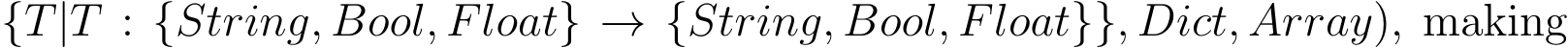 {T|T : {String, Bool, Float} → {String, Bool, Float}}, Dict, Array), making