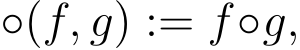  ◦(f, g) := f◦g,