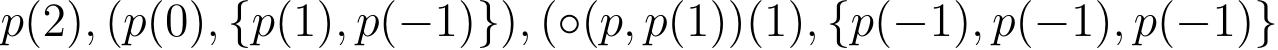 p(2), (p(0), {p(1), p(−1)}), (◦(p, p(1))(1), {p(−1), p(−1), p(−1)}