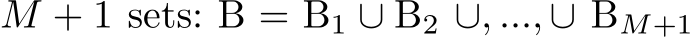  M + 1 sets: B = B1 ∪ B2 ∪, ..., ∪ BM+1