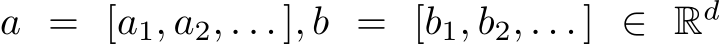  a = [a1, a2, . . . ], b = [b1, b2, . . . ] ∈ Rd