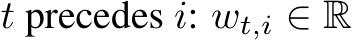  t precedes i: wt,i ∈ R