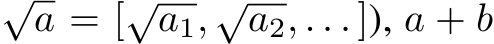 √a = [√a1, √a2, . . . ]), a + b