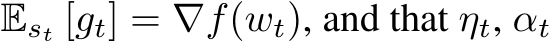  Est [gt] = ∇f(wt), and that ηt, αt