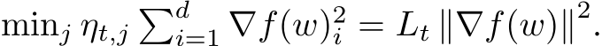 minj ηt,j�di=1 ∇f(w)2i = Lt ∥∇f(w)∥2.