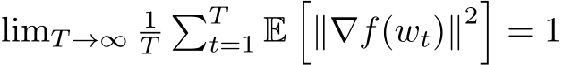  limT →∞ 1T�Tt=1 E�∥∇f(wt)∥2�= 1